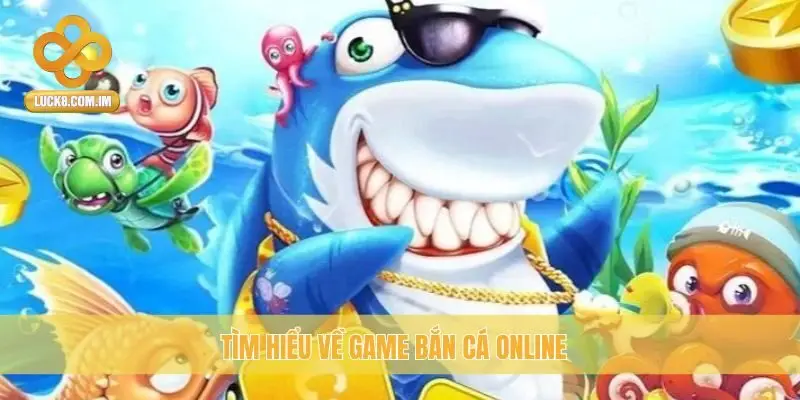 Tìm hiểu về game Bắn Cá Online
