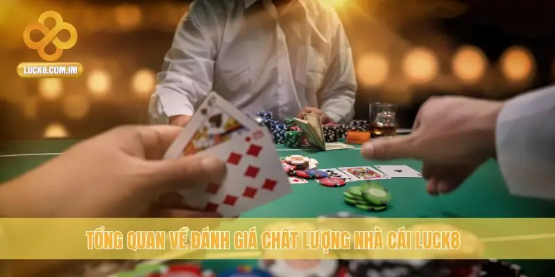 Tổng quan về đánh giá chất lượng nhà cái Luck8