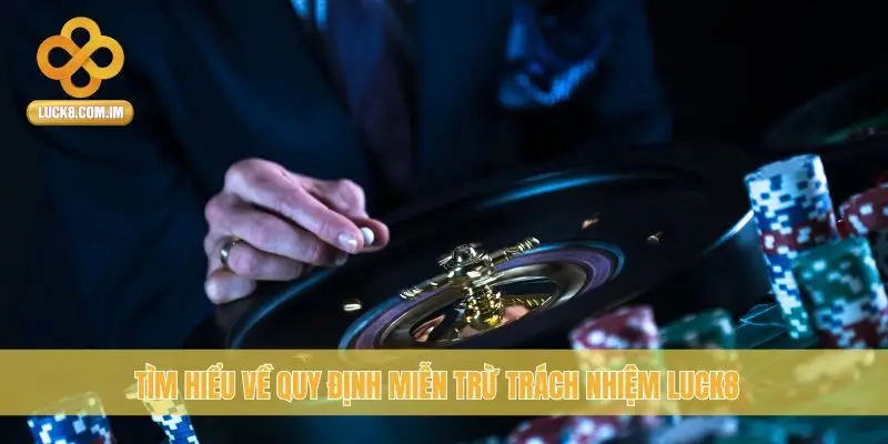 Tìm hiểu về quy định miễn trừ trách nhiệm Luck8