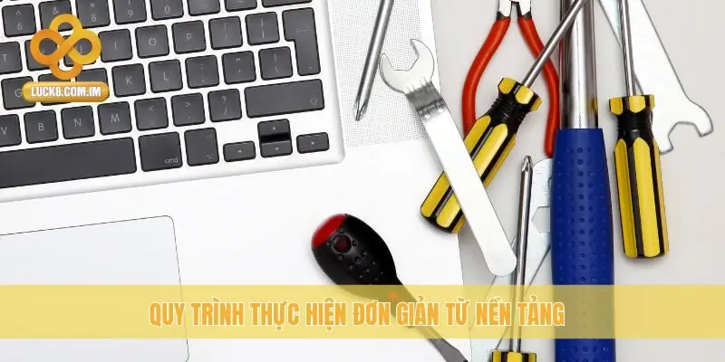 Quy trình thực hiện đơn giản từ nền tảng