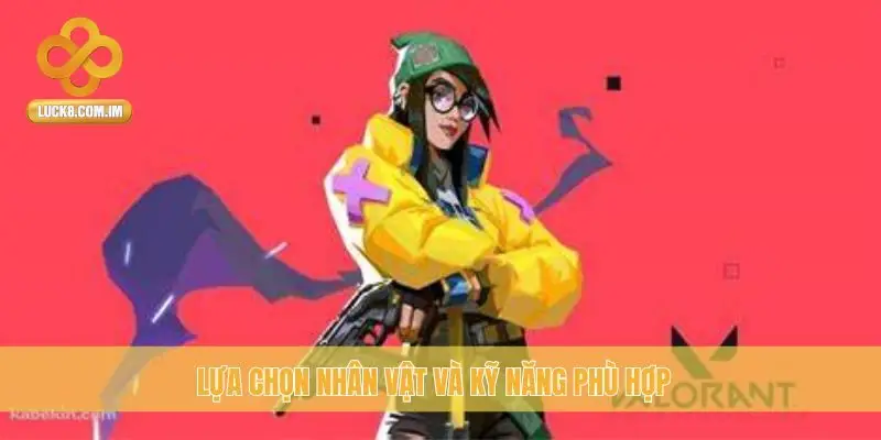 Lựa chọn nhân vật và kỹ năng phù hợp